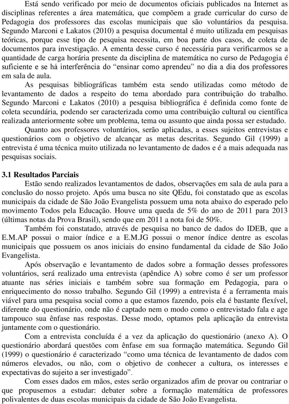 Segundo Marconi e Lakatos (2010) a pesquisa documental é muito utilizada em pesquisas teóricas, porque esse tipo de pesquisa necessita, em boa parte dos casos, de coleta de documentos para