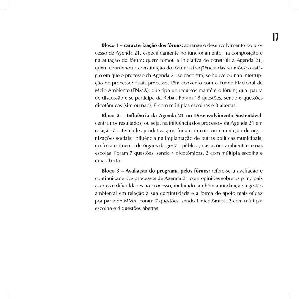 convênio com o Fundo Nacional de Meio Ambiente (FNMA); que tipo de recursos mantém o fórum; qual pauta de discussão e se participa da Rebal.