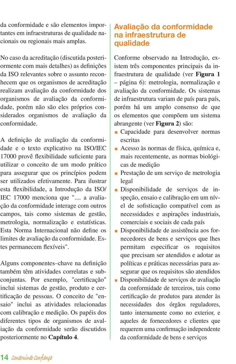 organismos de avaliação da conformidade, porém não são eles próprios considerados organismos de avaliação da conformidade.