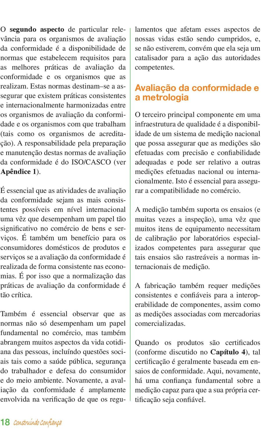 Estas normas destinam se a assegurar que existem práticas consistentes e internacionalmente harmonizadas entre os organismos de avaliação da conformidade e os organismos com que trabalham (tais como