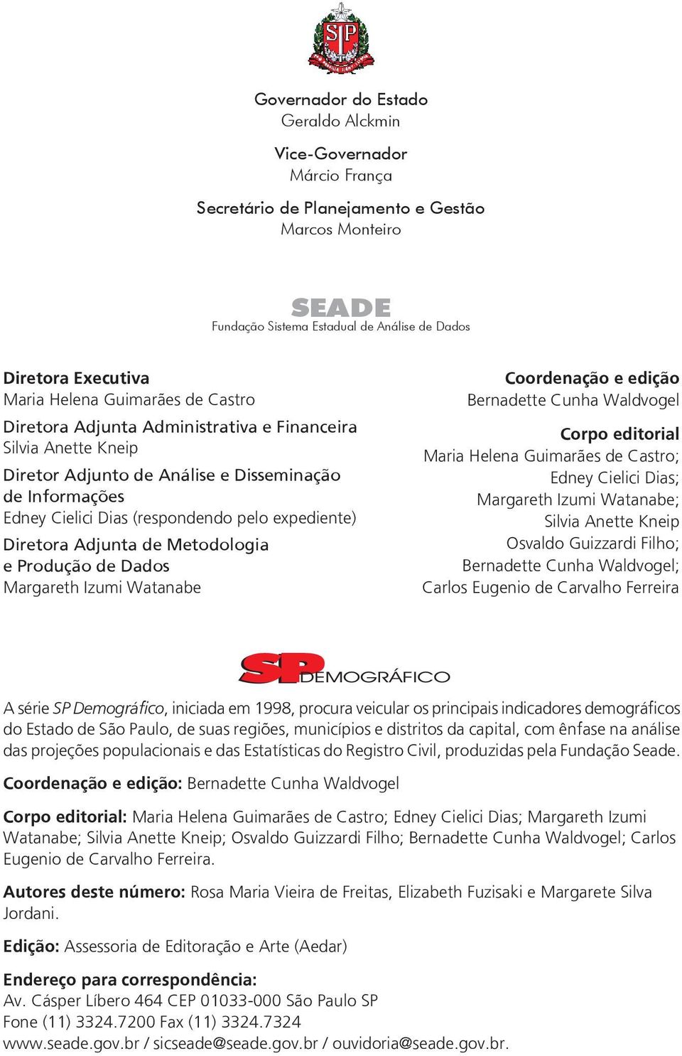 Diretora Adjunta de Metodologia e Produção de Dados Margareth Izumi Watanabe Coordenação e edição Bernadette Cunha Waldvogel Corpo editorial Maria Helena Guimarães de Castro; Edney Cielici Dias;