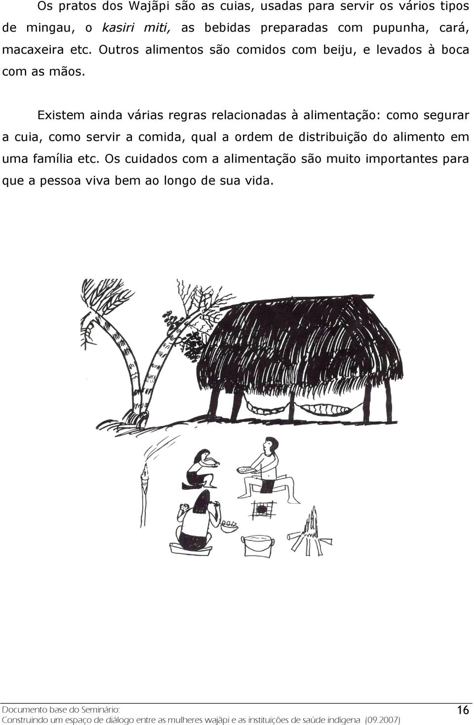 Existem ainda várias regras relacionadas à alimentação: como segurar a cuia, como servir a comida, qual a ordem de