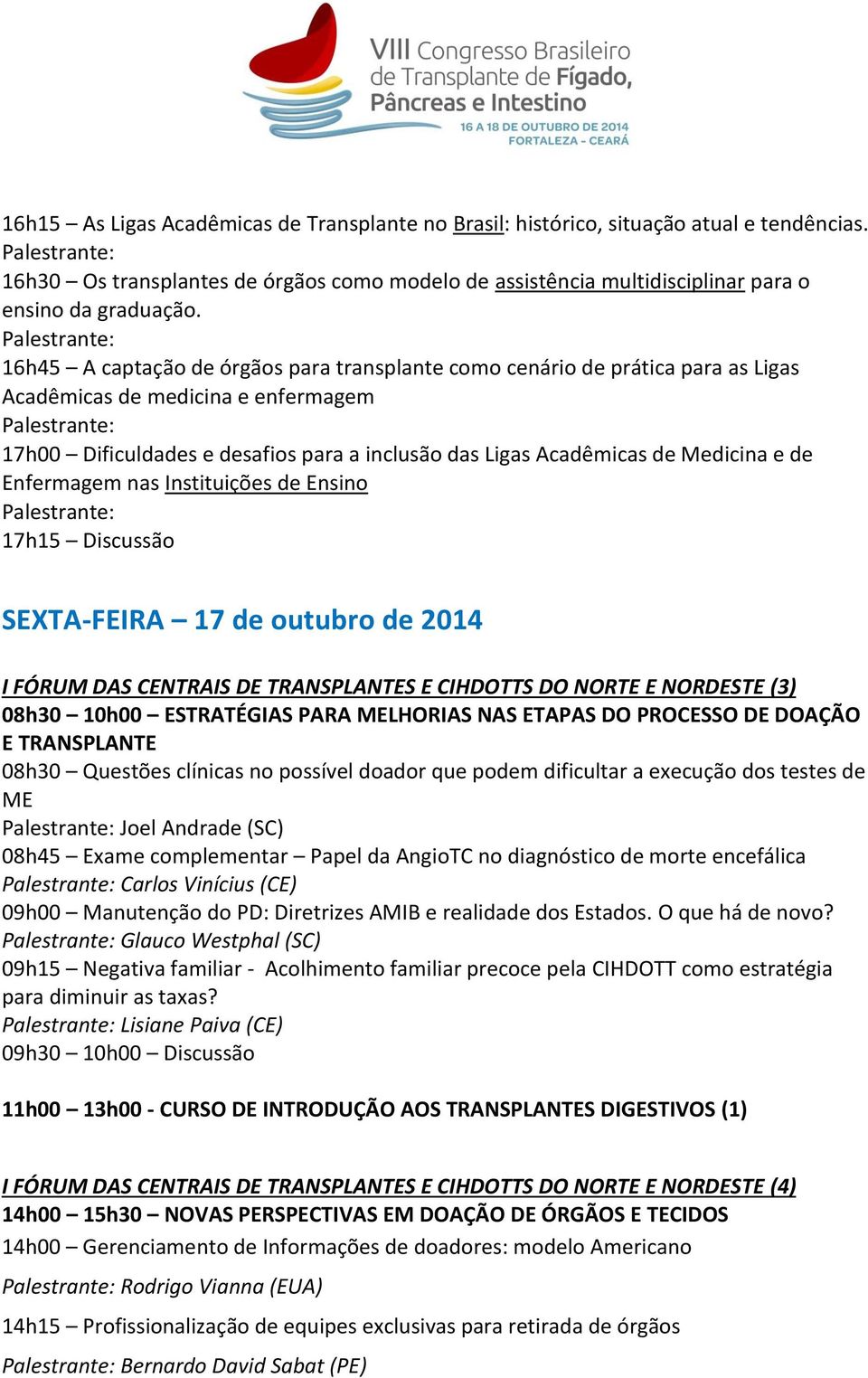 de Enfermagem nas Instituições de Ensino 17h15 Discussão SEXTA-FEIRA 17 de outubro de 2014 I FÓRUM DAS CENTRAIS DE TRANSPLANTES E CIHDOTTS DO NORTE E NORDESTE (3) 08h30 10h00 ESTRATÉGIAS PARA