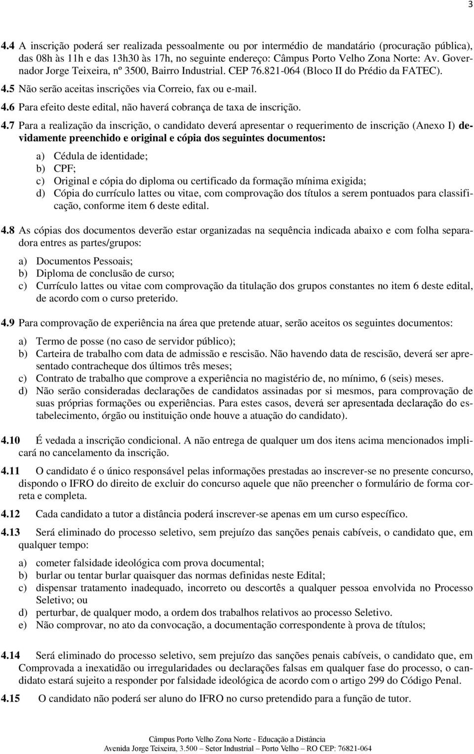 4.7 Para a realização da inscrição, o candidato deverá apresentar o requerimento de inscrição (Anexo I) devidamente preenchido e original e cópia dos seguintes documentos: a) Cédula de identidade; b)