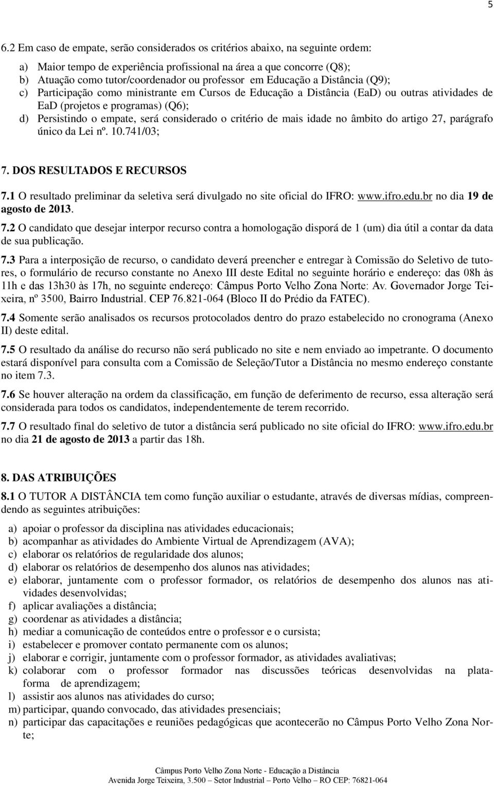 considerado o critério de mais idade no âmbito do artigo 27, parágrafo único da Lei nº. 10.741/03; 7. DOS RESULTADOS E RECURSOS 7.