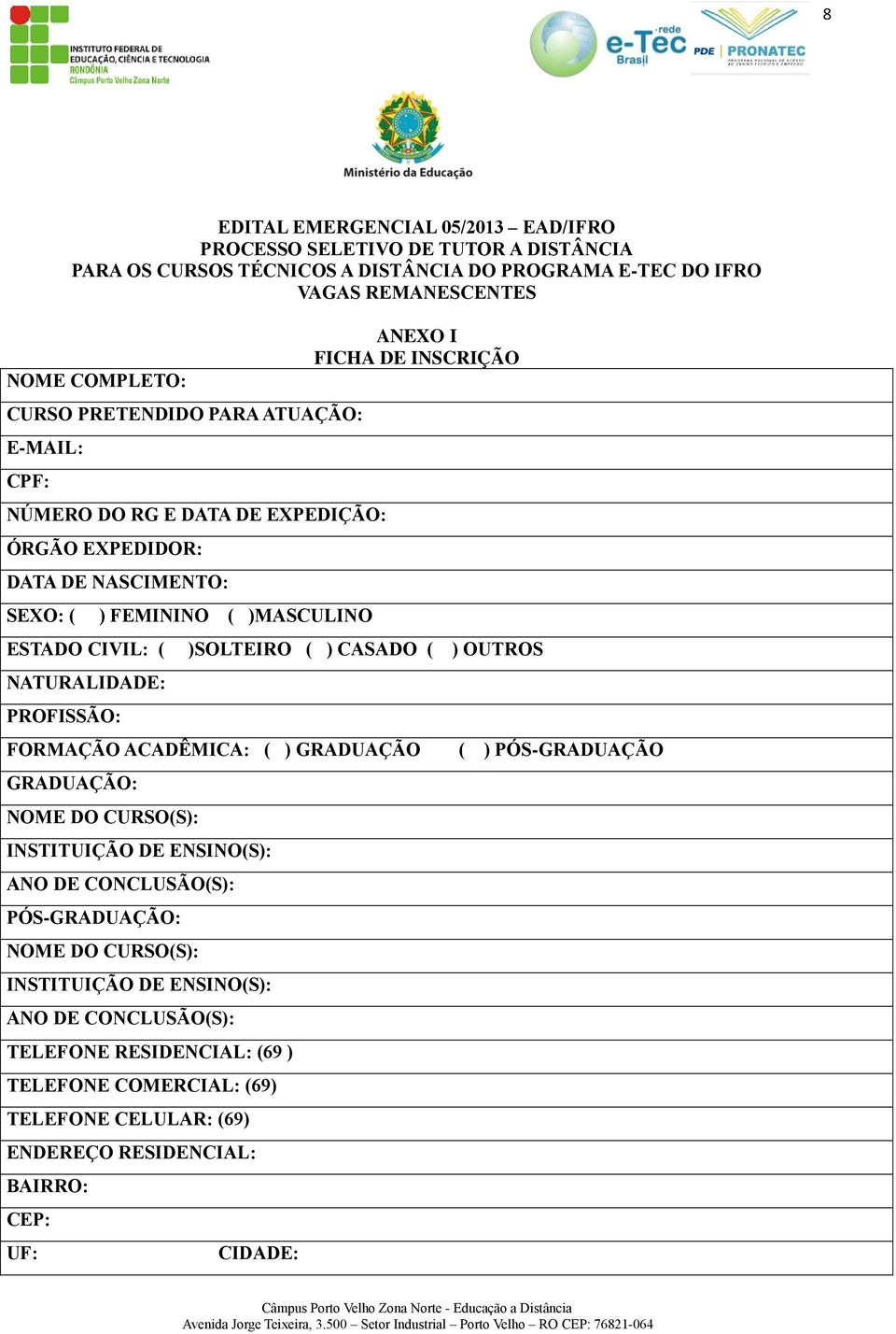 I FICHA DE INSCRIÇÃO )SOLTEIRO ( ) CASADO ( ) OUTROS FORMAÇÃO ACADÊMICA: ( ) GRADUAÇÃO GRADUAÇÃO: NOME DO CURSO(S): INSTITUIÇÃO DE ENSINO(S): ANO DE CONCLUSÃO(S): PÓS-GRADUAÇÃO: NOME DO