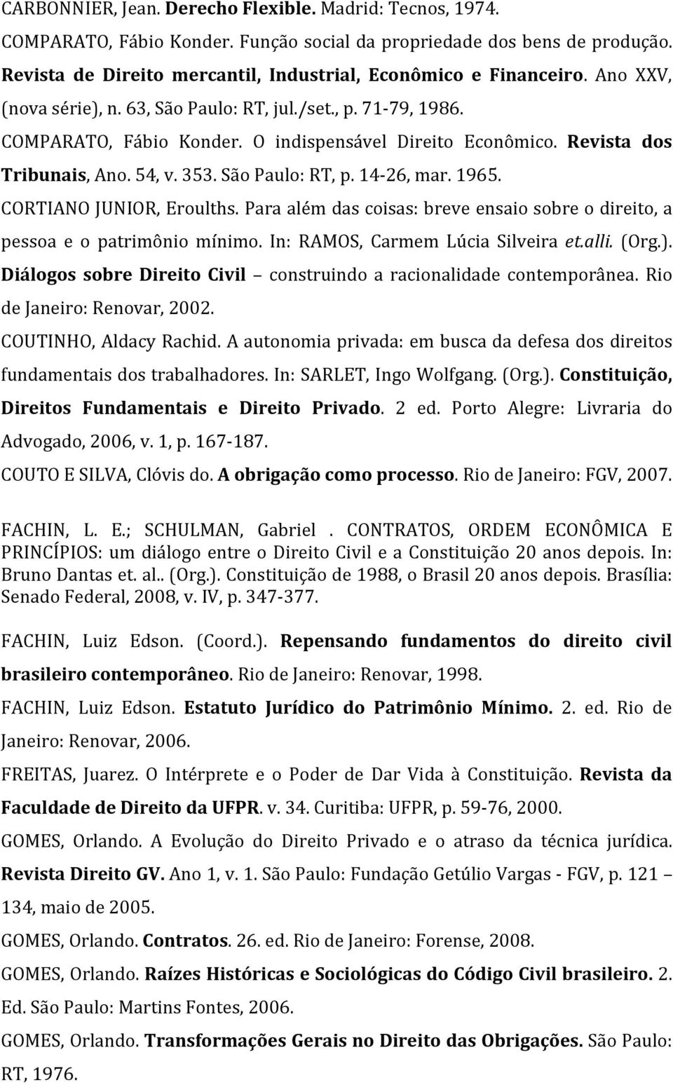 14-26, mar. 1965. CORTIANO JUNIOR, Eroulths. Para além das coisas: breve ensaio sobre o direito, a pessoa e o patrimônio mínimo. In: RAMOS, Carmem Lúcia Silveira et.alli. (Org.).