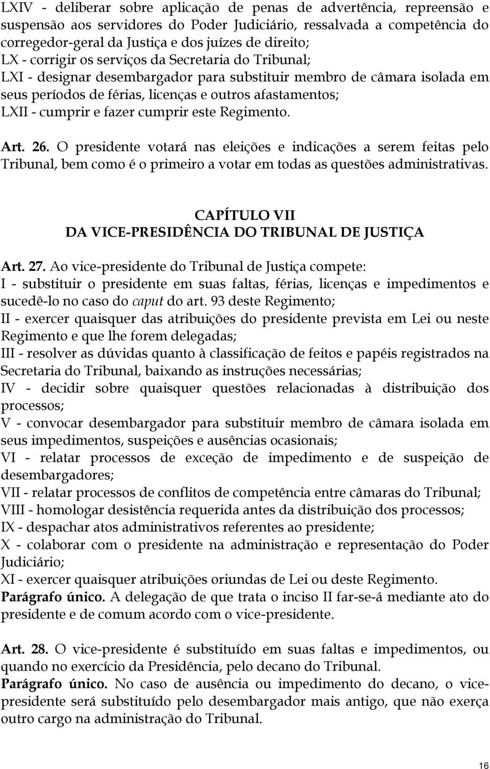 fazer cumprir este Regimento. Art. 26. O presidente votará nas eleições e indicações a serem feitas pelo Tribunal, bem como é o primeiro a votar em todas as questões administrativas.