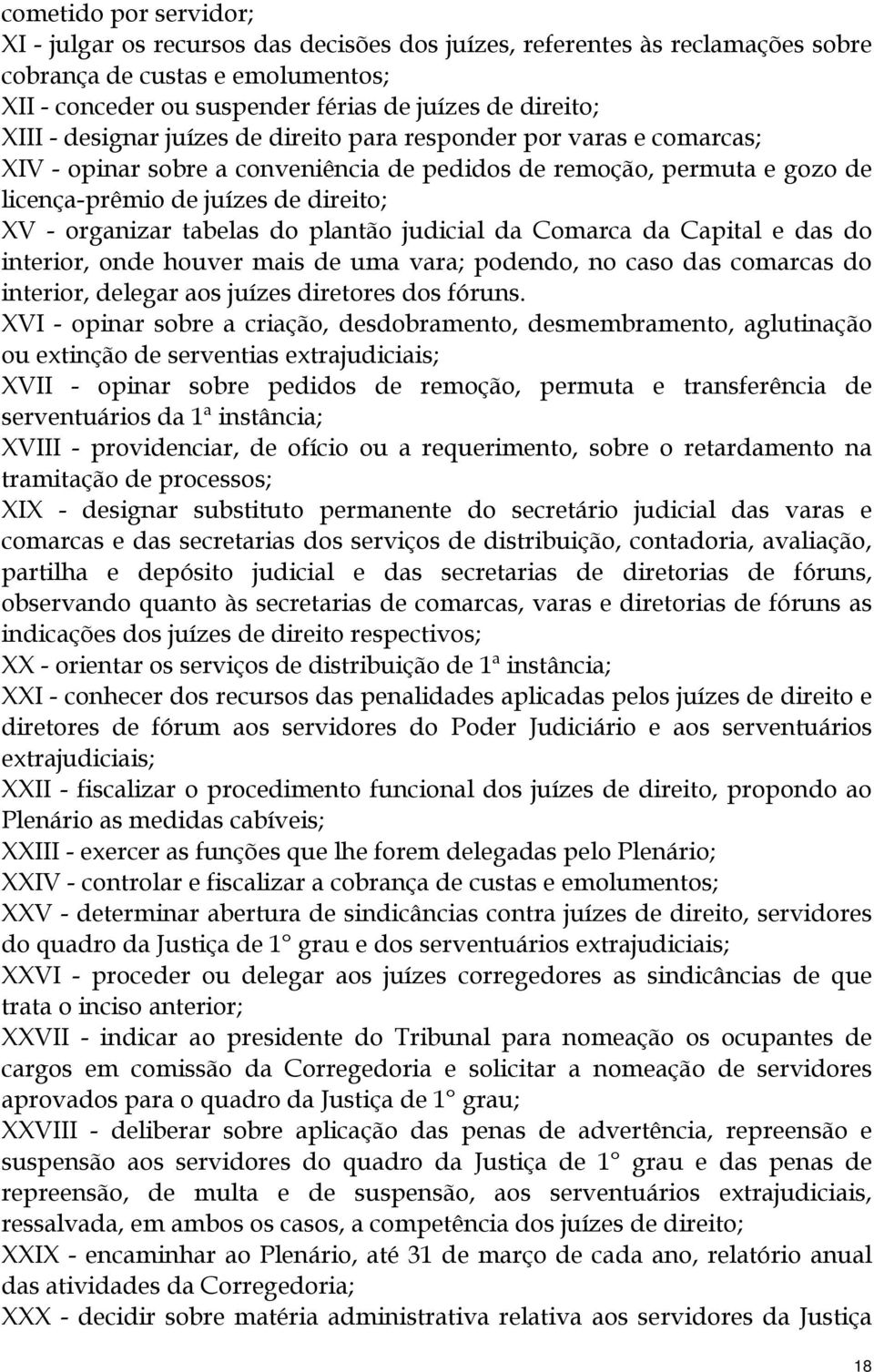 tabelas do plantão judicial da Comarca da Capital e das do interior, onde houver mais de uma vara; podendo, no caso das comarcas do interior, delegar aos juízes diretores dos fóruns.