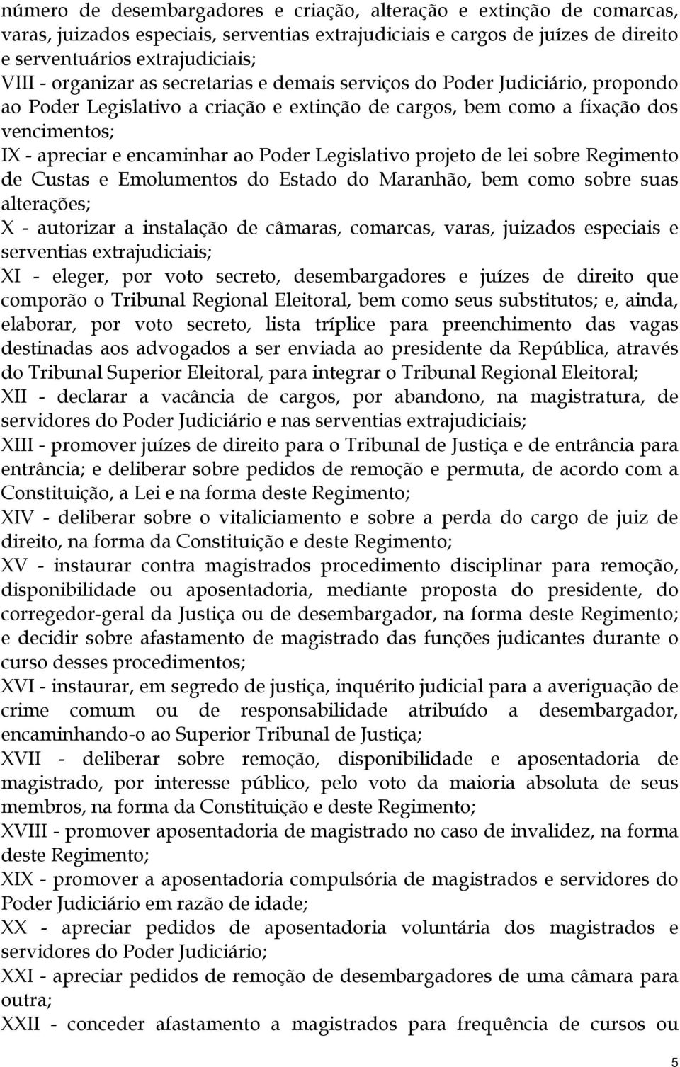 Legislativo projeto de lei sobre Regimento de Custas e Emolumentos do Estado do Maranhão, bem como sobre suas alterações; X - autorizar a instalação de câmaras, comarcas, varas, juizados especiais e