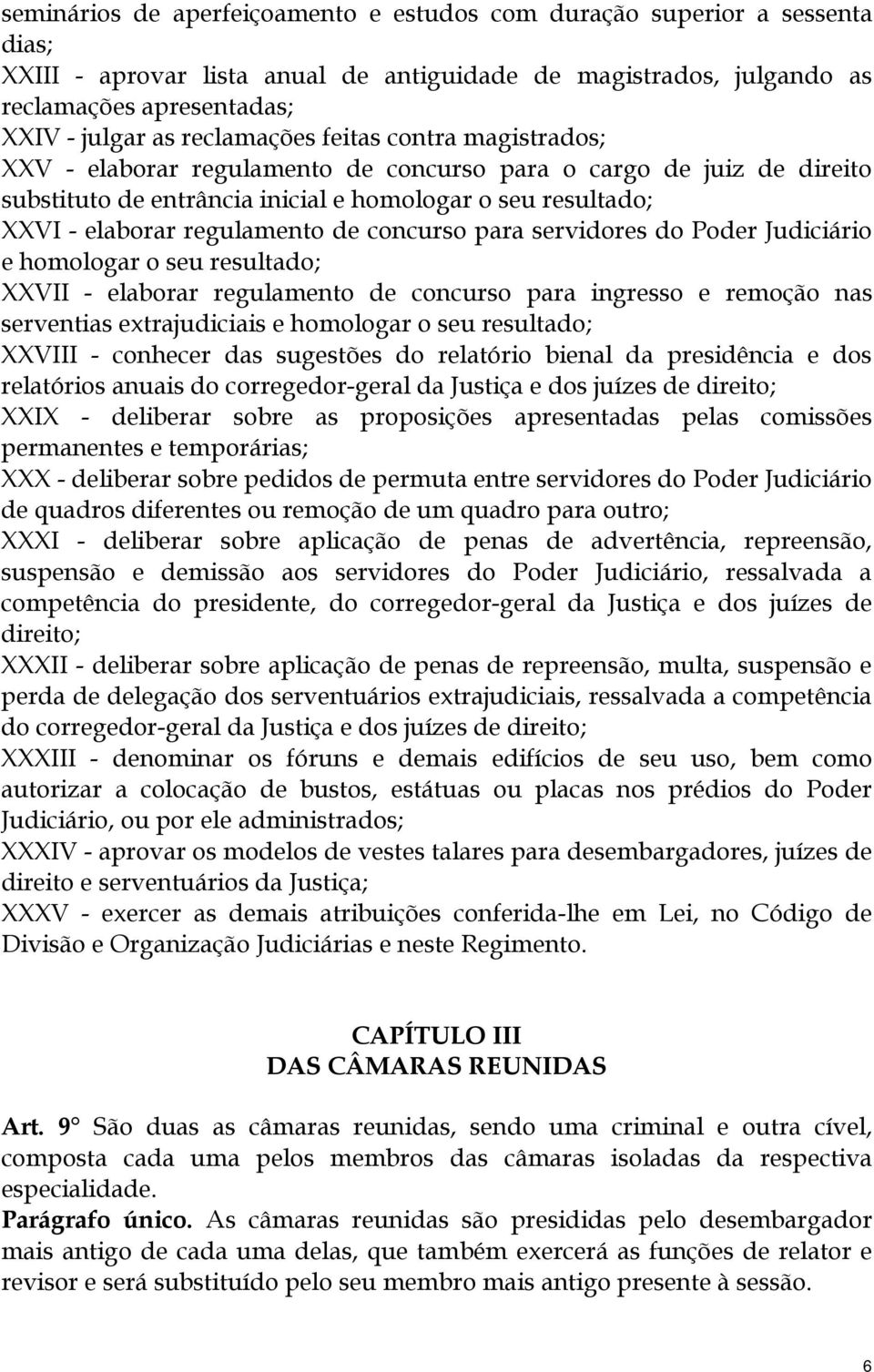 de concurso para servidores do Poder Judiciário e homologar o seu resultado; XXVII - elaborar regulamento de concurso para ingresso e remoção nas serventias extrajudiciais e homologar o seu