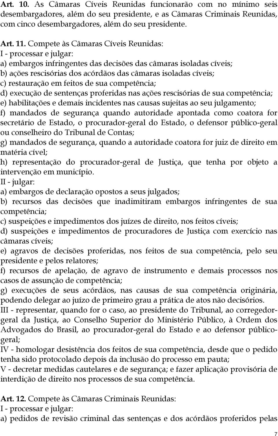 restauração em feitos de sua competência; d) execução de sentenças proferidas nas ações rescisórias de sua competência; e) habilitações e demais incidentes nas causas sujeitas ao seu julgamento; f)