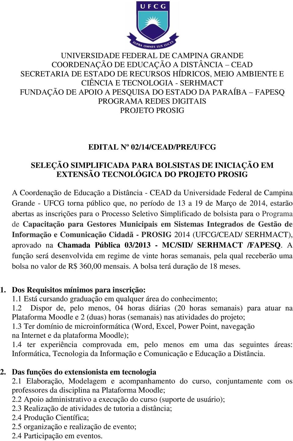 Coordenação de Educação a Distância - CEAD da Universidade Federal de Campina Grande - UFCG torna público que, no período de 13 a 19 de Março de 2014, estarão abertas as inscrições para o Processo