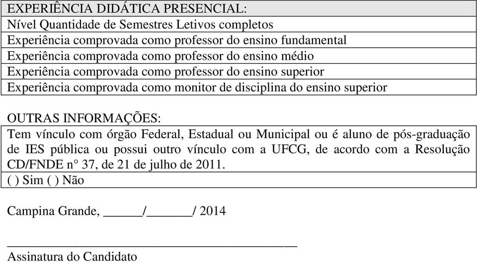 disciplina do ensino superior OUTRAS INFORMAÇÕES: Tem vínculo com órgão Federal, Estadual ou Municipal ou é aluno de pós-graduação de IES pública ou