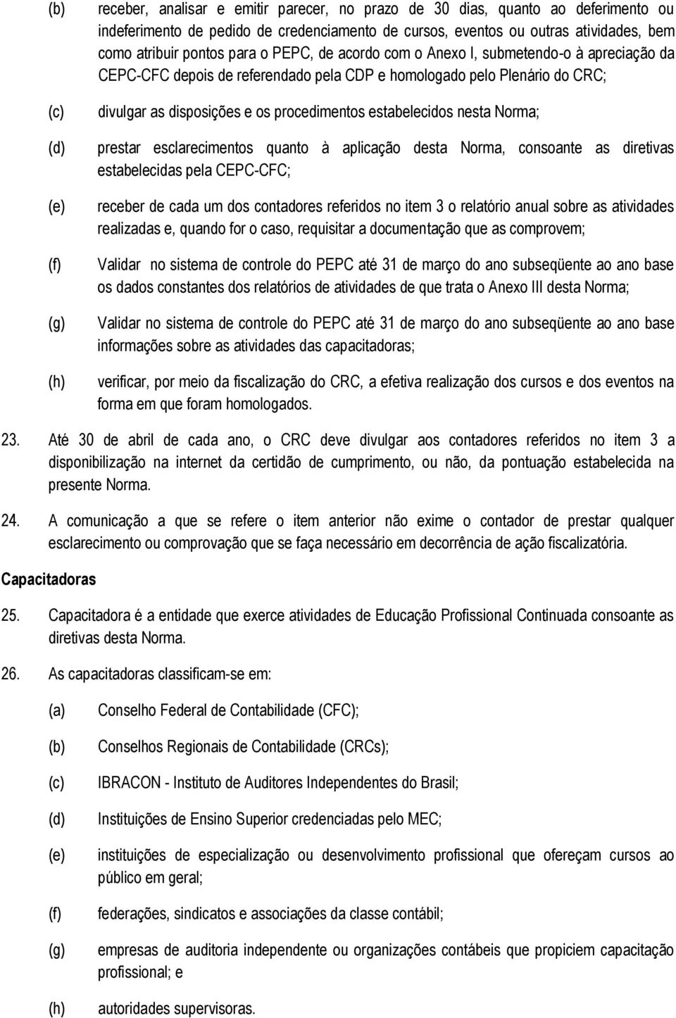 estabelecidos nesta Norma; prestar esclarecimentos quanto à aplicação desta Norma, consoante as diretivas estabelecidas pela CEPC-CFC; receber de cada um dos contadores referidos no item 3 o