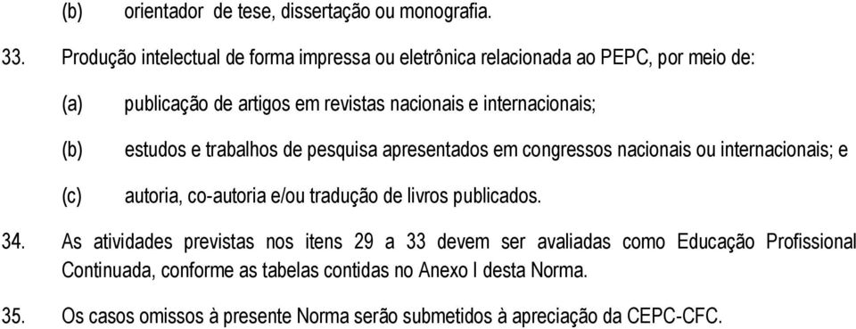 internacionais; estudos e trabalhos de pesquisa apresentados em congressos nacionais ou internacionais; e autoria, co-autoria e/ou tradução de