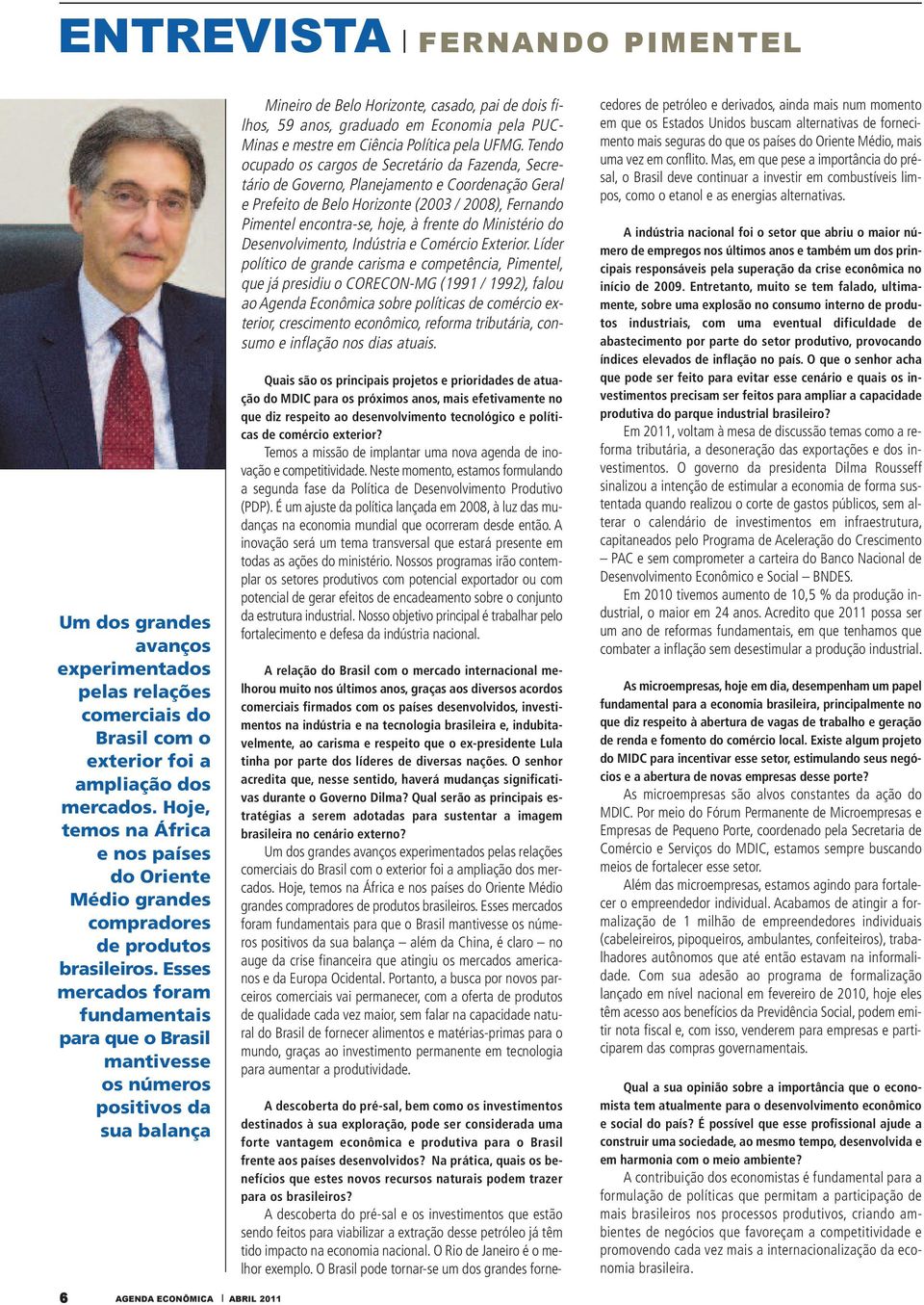 Esses mercados foram fundamentais para que o Brasil mantivesse os números positivos da sua balança Mineiro de Belo Horizonte, casado, pai de dois filhos, 59 anos, graduado em Economia pela PUC- Minas