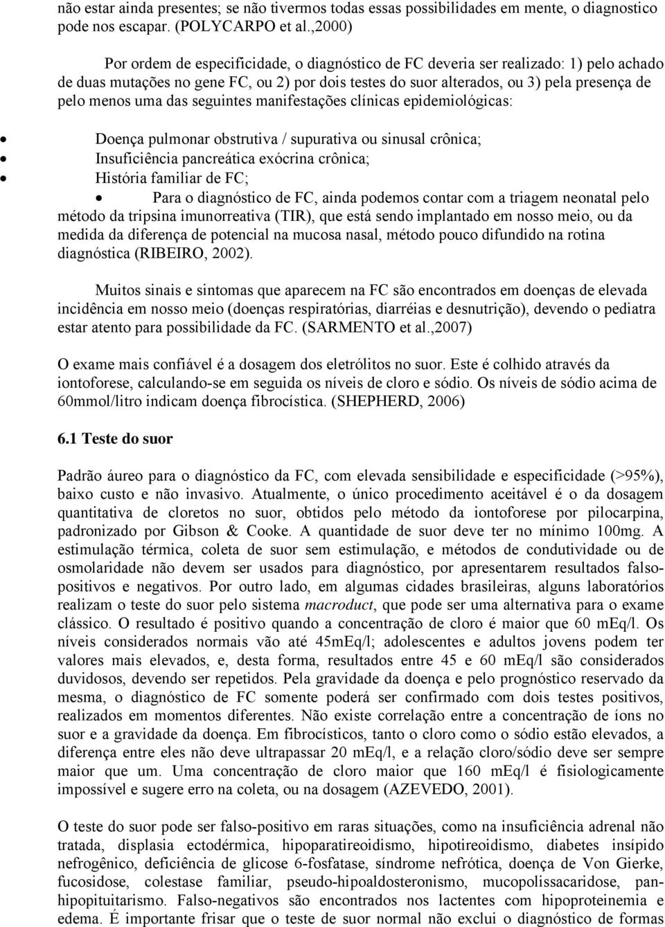 uma das seguintes manifestações clínicas epidemiológicas: Doença pulmonar obstrutiva / supurativa ou sinusal crônica; Insuficiência pancreática exócrina crônica; História familiar de FC; Para o