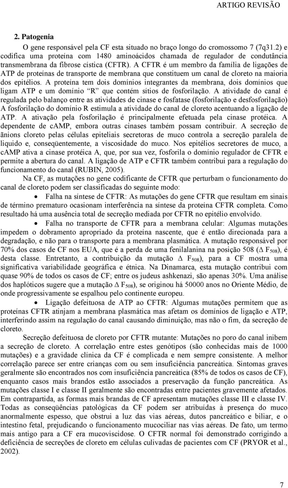 A CFTR é um membro da família de ligações de ATP de proteínas de transporte de membrana que constituem um canal de cloreto na maioria dos epitélios.