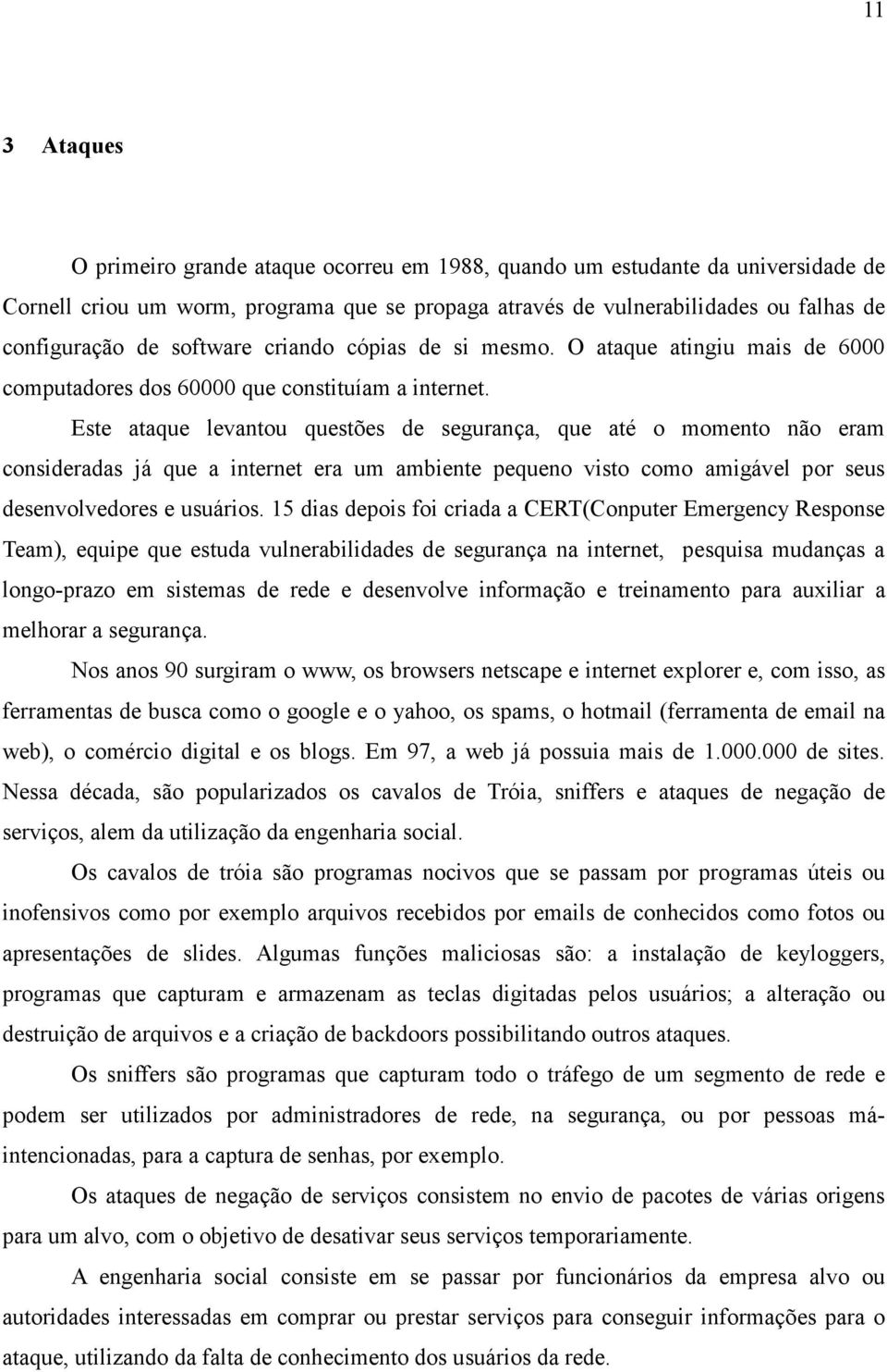 Este ataque levantou questões de segurança, que até o momento não eram consideradas já que a internet era um ambiente pequeno visto como amigável por seus desenvolvedores e usuários.