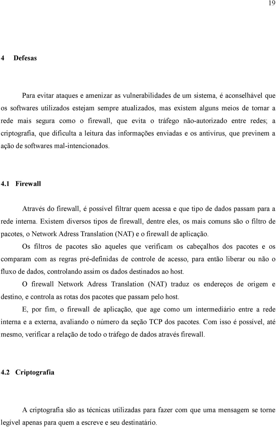 mal-intencionados. 4.1 Firewall Através do firewall, é possível filtrar quem acessa e que tipo de dados passam para a rede interna.