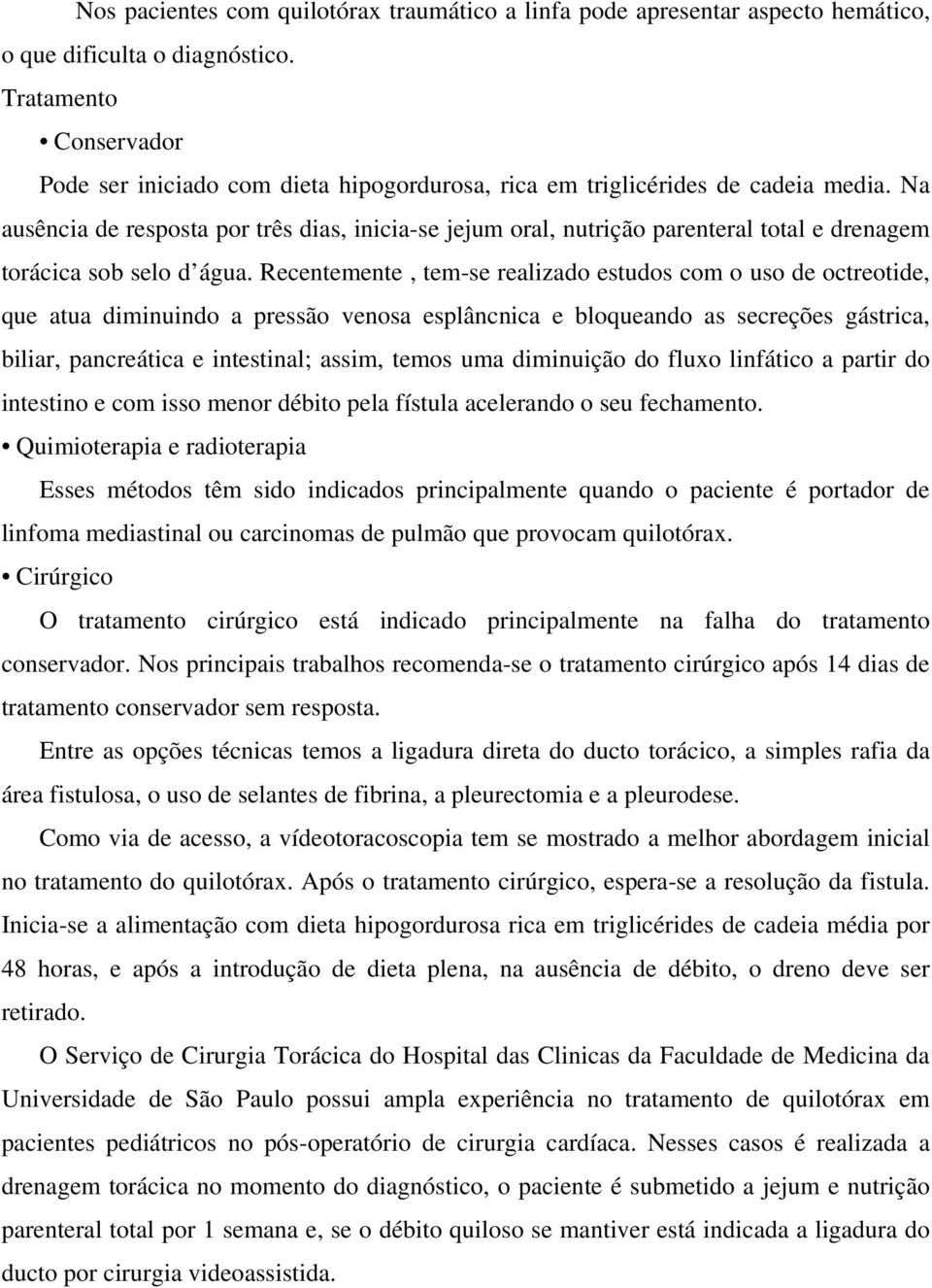 Na ausência de resposta por três dias, inicia-se jejum oral, nutrição parenteral total e drenagem torácica sob selo d água.