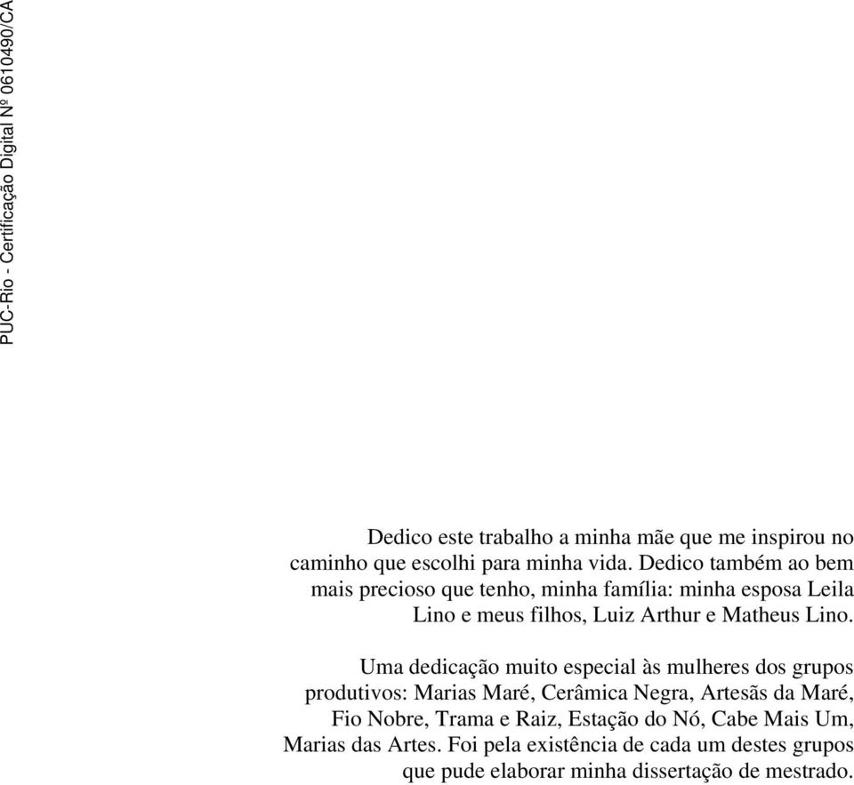 Lino. Uma dedicação muito especial às mulheres dos grupos produtivos: Marias Maré, Cerâmica Negra, Artesãs da Maré, Fio