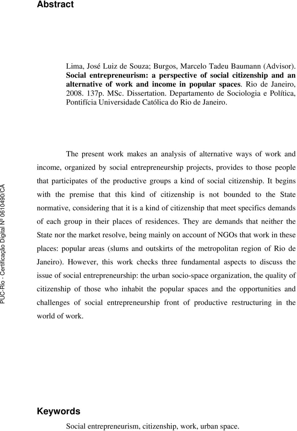 The present work makes an analysis of alternative ways of work and income, organized by social entrepreneurship projects, provides to those people that participates of the productive groups a kind of