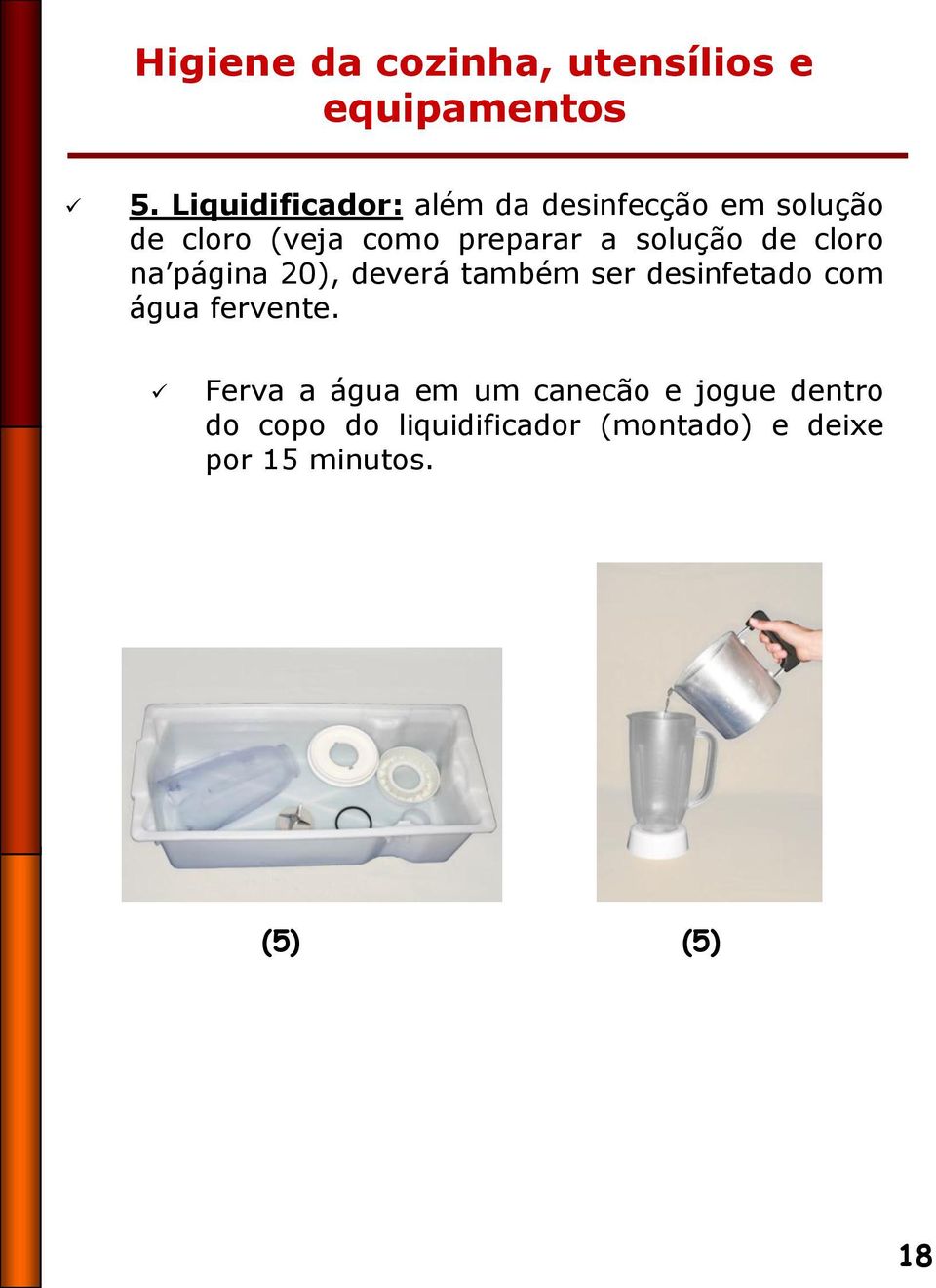 solução de cloro na página 20), deverá também ser desinfetado com água fervente.