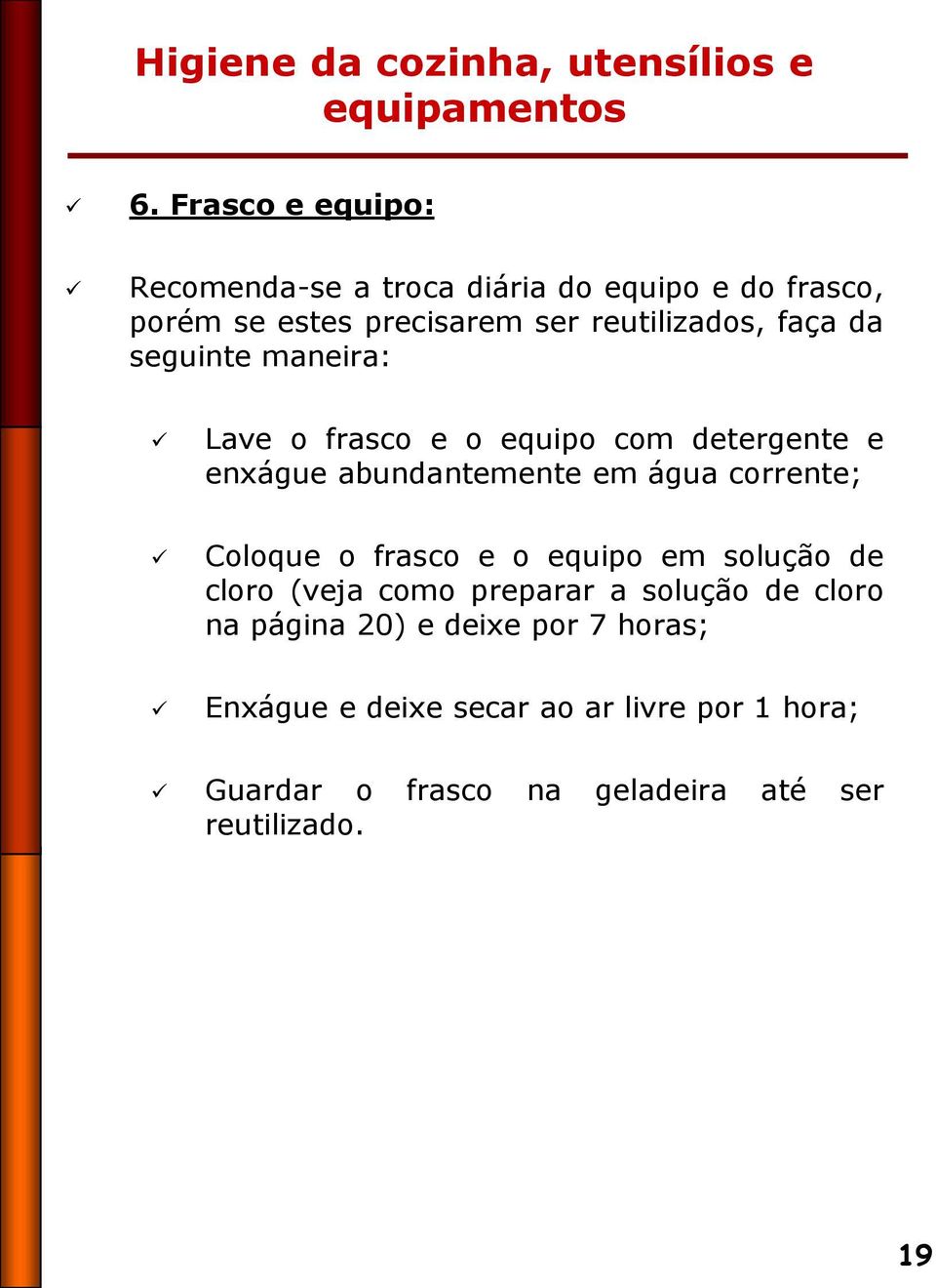 seguinte maneira: Lave o frasco e o equipo com detergente e enxágue abundantemente em água corrente; Coloque o frasco e o