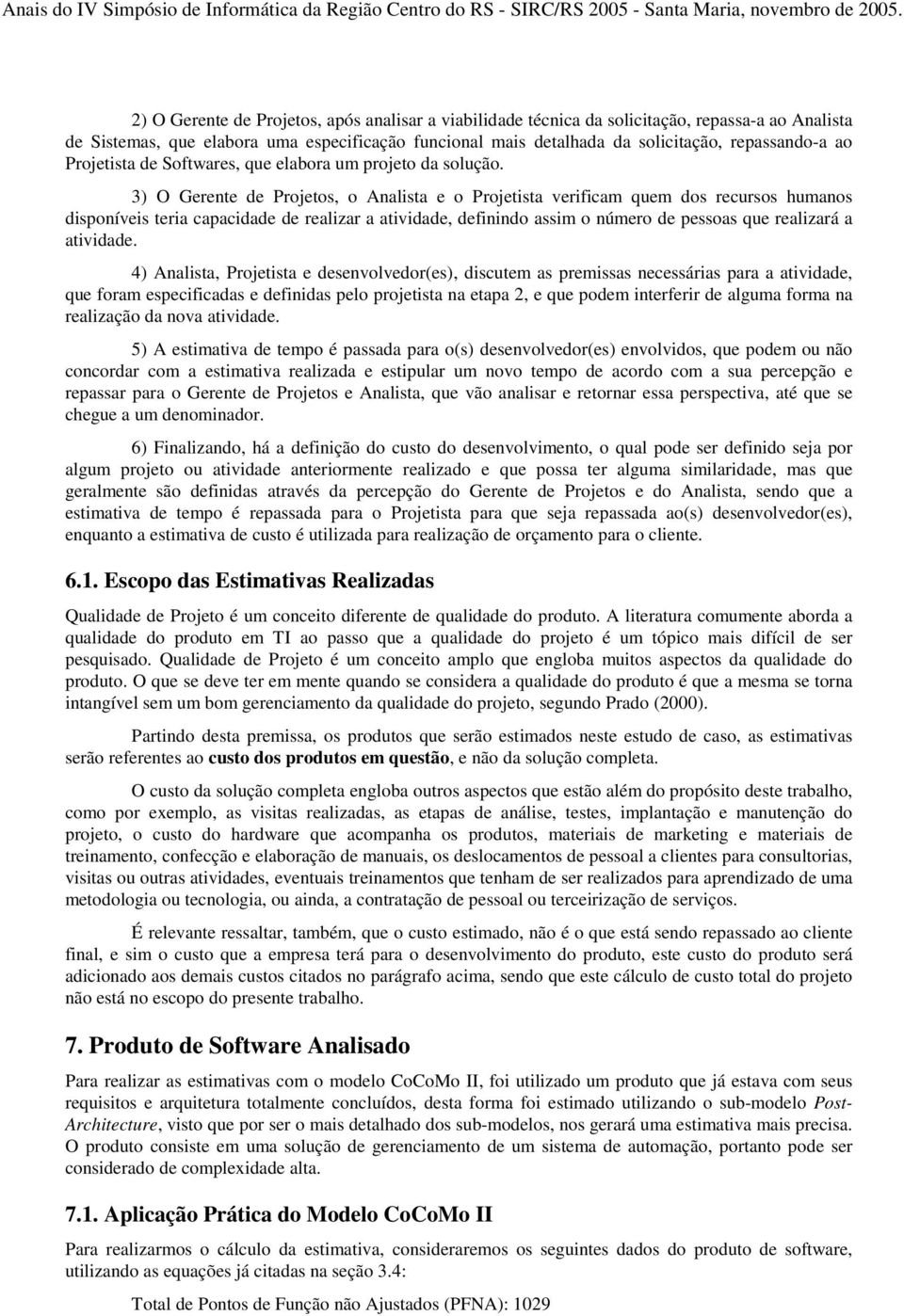 3) O Gerente de Projetos, o Analista e o Projetista verificam quem dos recursos humanos disponíveis teria capacidade de realizar a atividade, definindo assim o número de pessoas que realizará a