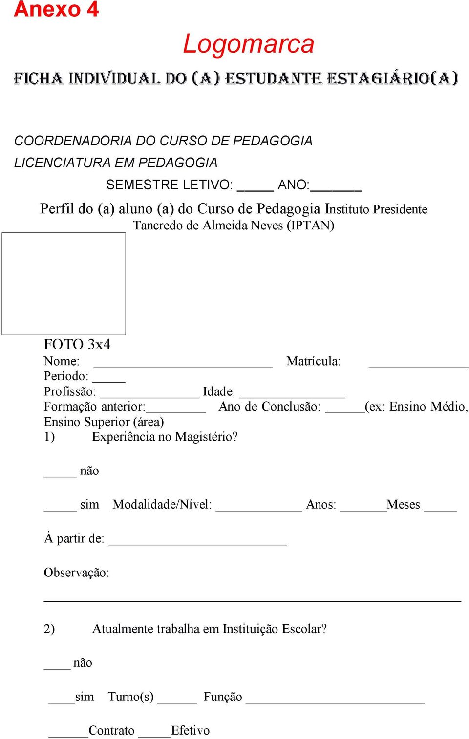 Período: Profissão: Idade: Formação anterior: Ano de Conclusão: (ex: Ensino Médio, Ensino Superior (área) 1) Experiência no Magistério?