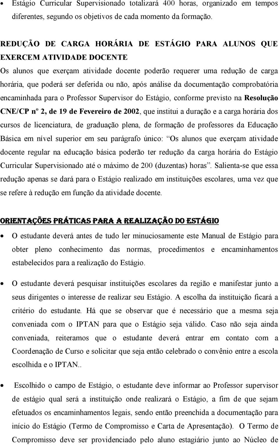 após análise da documentação comprobatória encaminhada para o Professor Supervisor do Estágio, conforme previsto na Resolução CNE/CP nº 2, de 19 de Fevereiro de 2002, que institui a duração e a carga