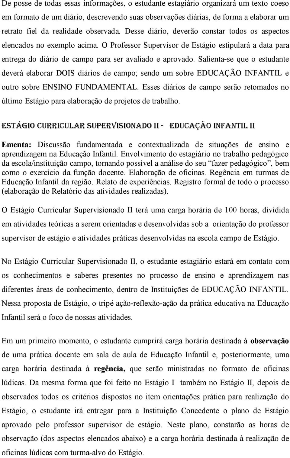 Salienta-se que o estudante deverá elaborar DOIS diários de campo; sendo um sobre EDUCAÇÃO INFANTIL e outro sobre ENSINO FUNDAMENTAL.