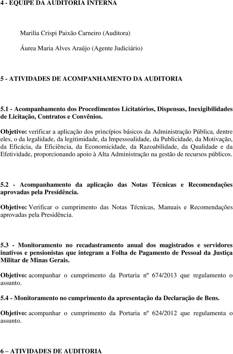 Objetivo: verificar a aplicação dos princípios básicos da Administração Pública, dentre eles, o da legalidade, da legitimidade, da Impessoalidade, da Publicidade, da Motivação, da Eficácia, da