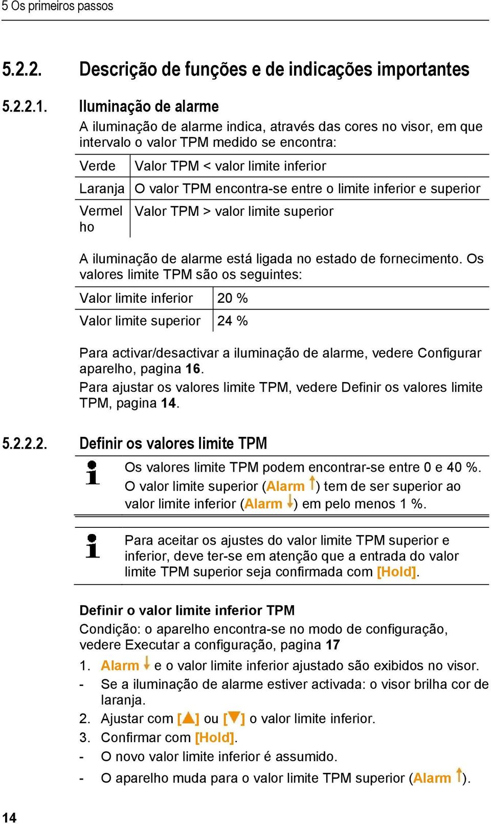 encontra-se entre o limite inferior e superior Vermel Valor TPM > valor limite superior ho A iluminação de alarme está ligada no estado de fornecimento.