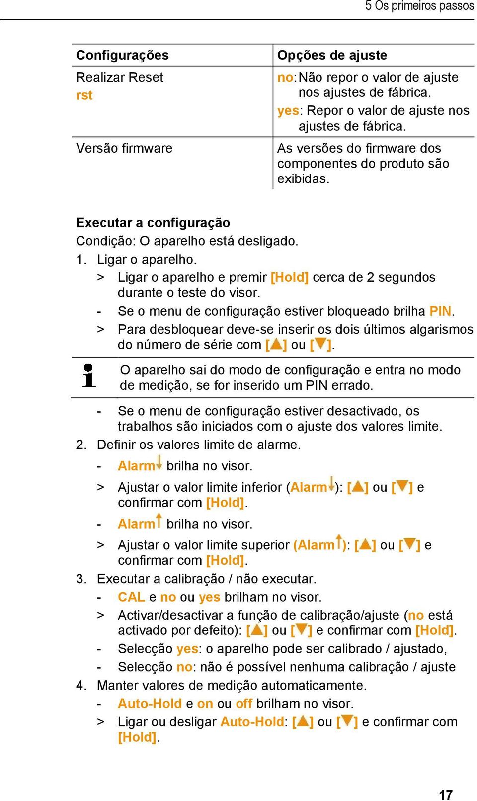 > Ligar o aparelho e premir [Hold] cerca de 2 segundos durante o teste do visor. - Se o menu de configuração estiver bloqueado brilha PIN.