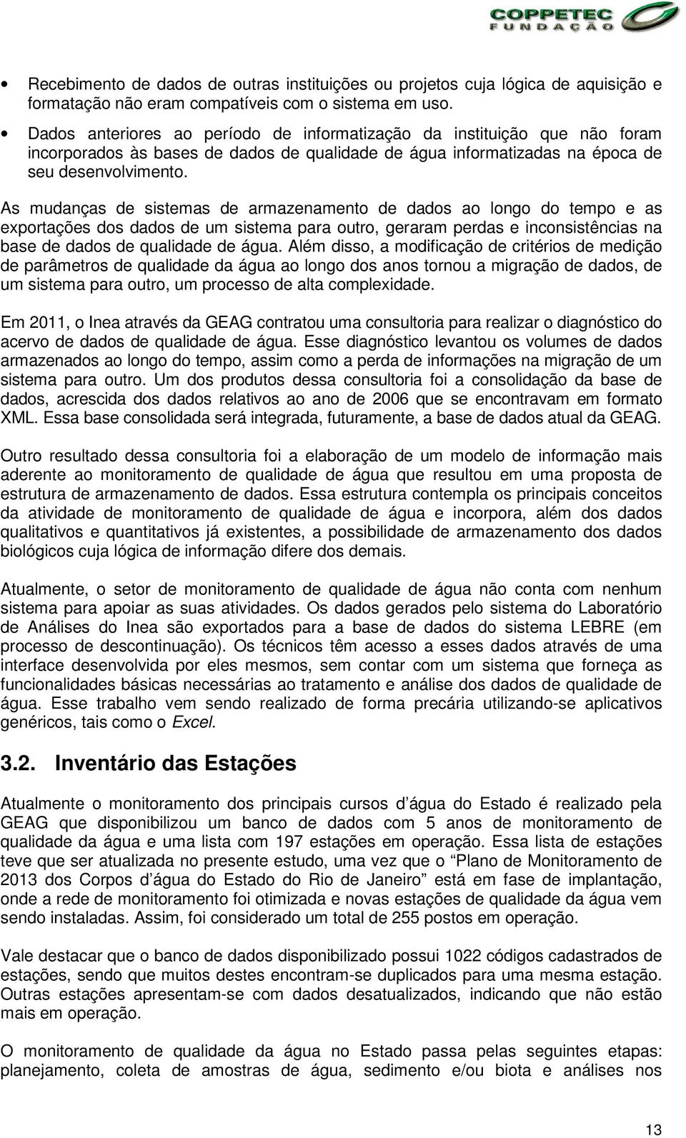 As mudanças de sistemas de armazenamento de dados ao longo do tempo e as exportações dos dados de um sistema para outro, geraram perdas e inconsistências na base de dados de qualidade de água.