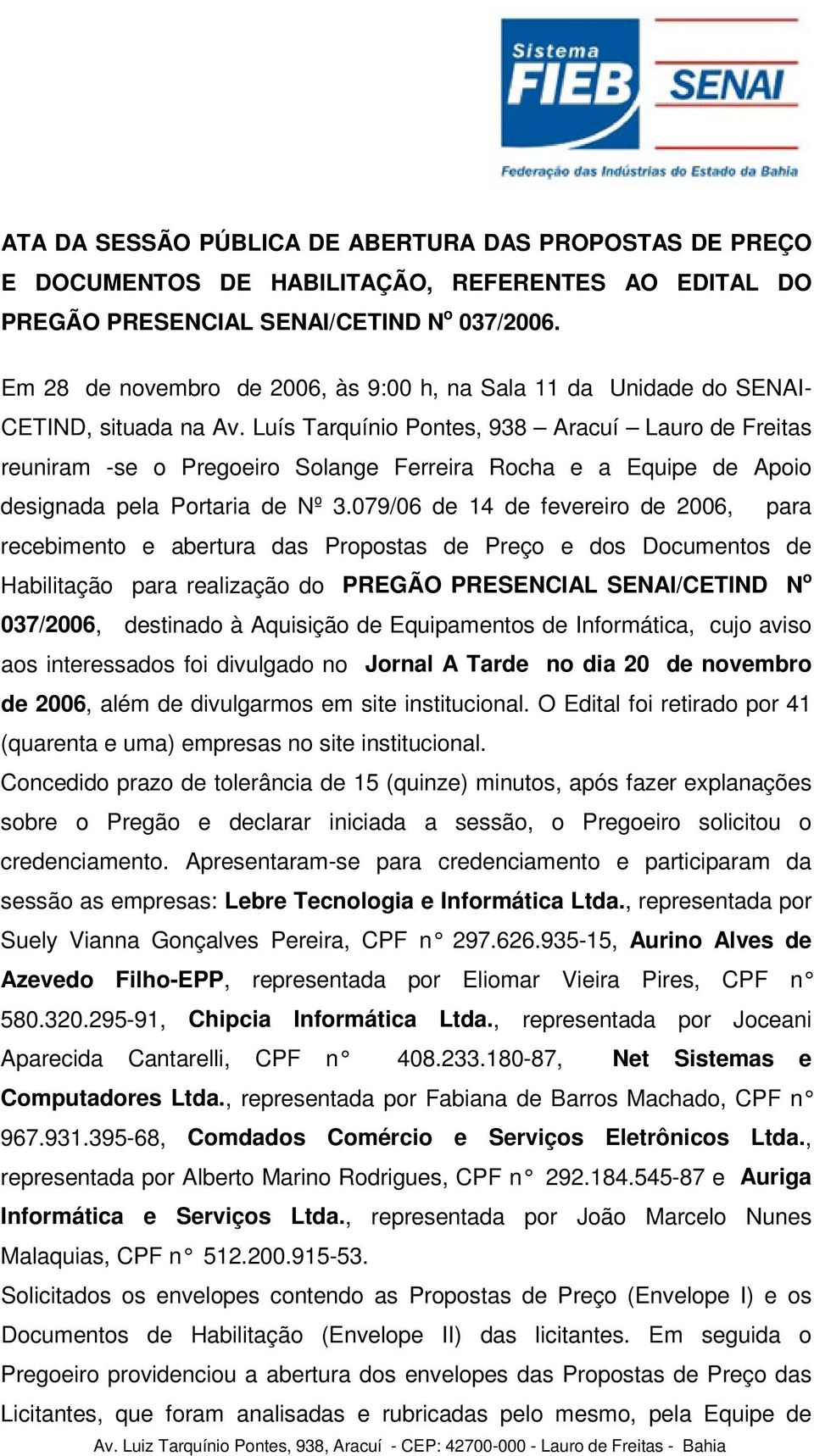 Luís Tarquínio Pontes, 938 Aracuí Lauro de Freitas reuniram -se o Pregoeiro Solange Ferreira Rocha e a Equipe de Apoio designada pela Portaria de Nº 3.