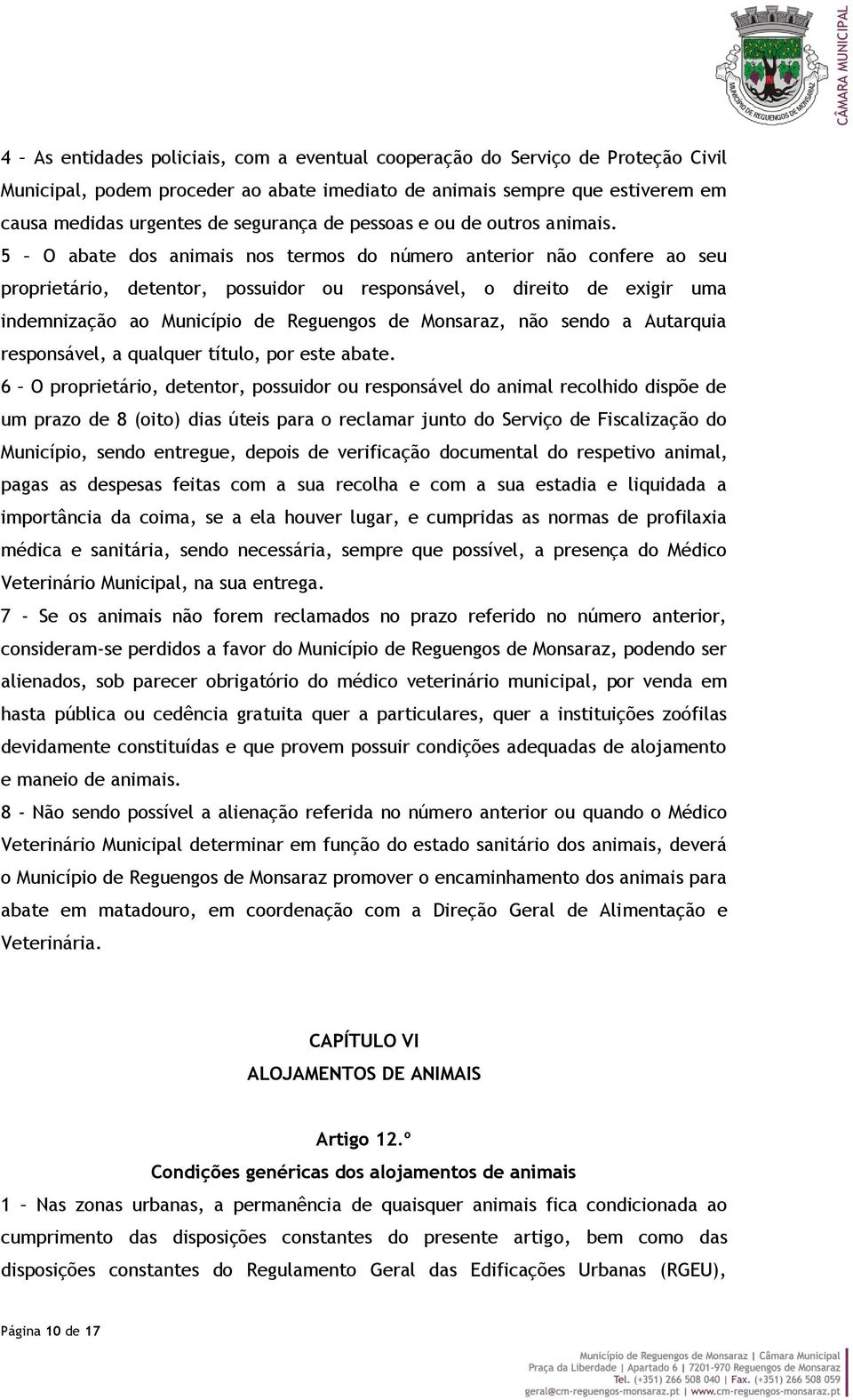 5 O abate dos animais nos termos do número anterior não confere ao seu proprietário, detentor, possuidor ou responsável, o direito de exigir uma indemnização ao Município de Reguengos de Monsaraz,