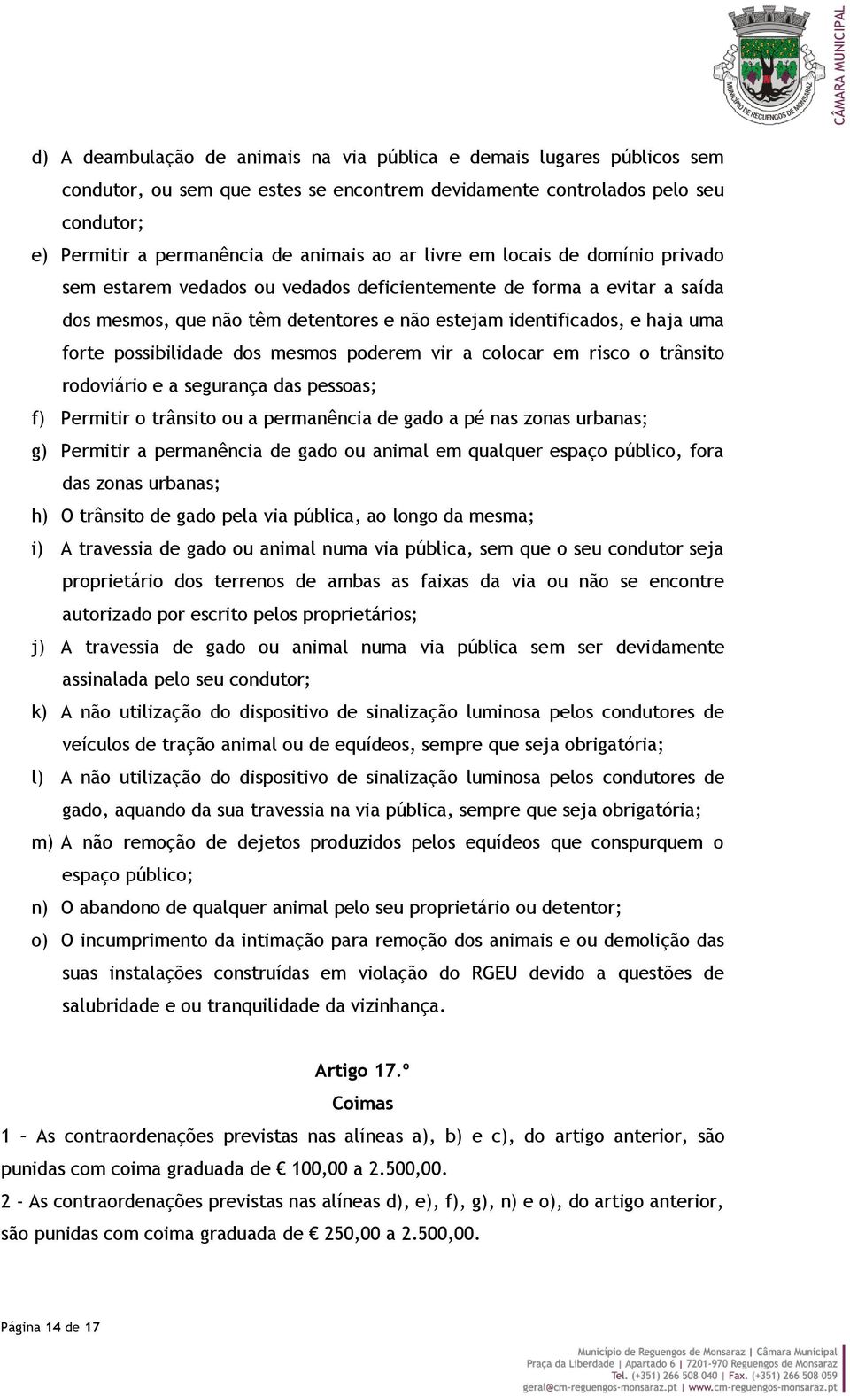 possibilidade dos mesmos poderem vir a colocar em risco o trânsito rodoviário e a segurança das pessoas; f) Permitir o trânsito ou a permanência de gado a pé nas zonas urbanas; g) Permitir a