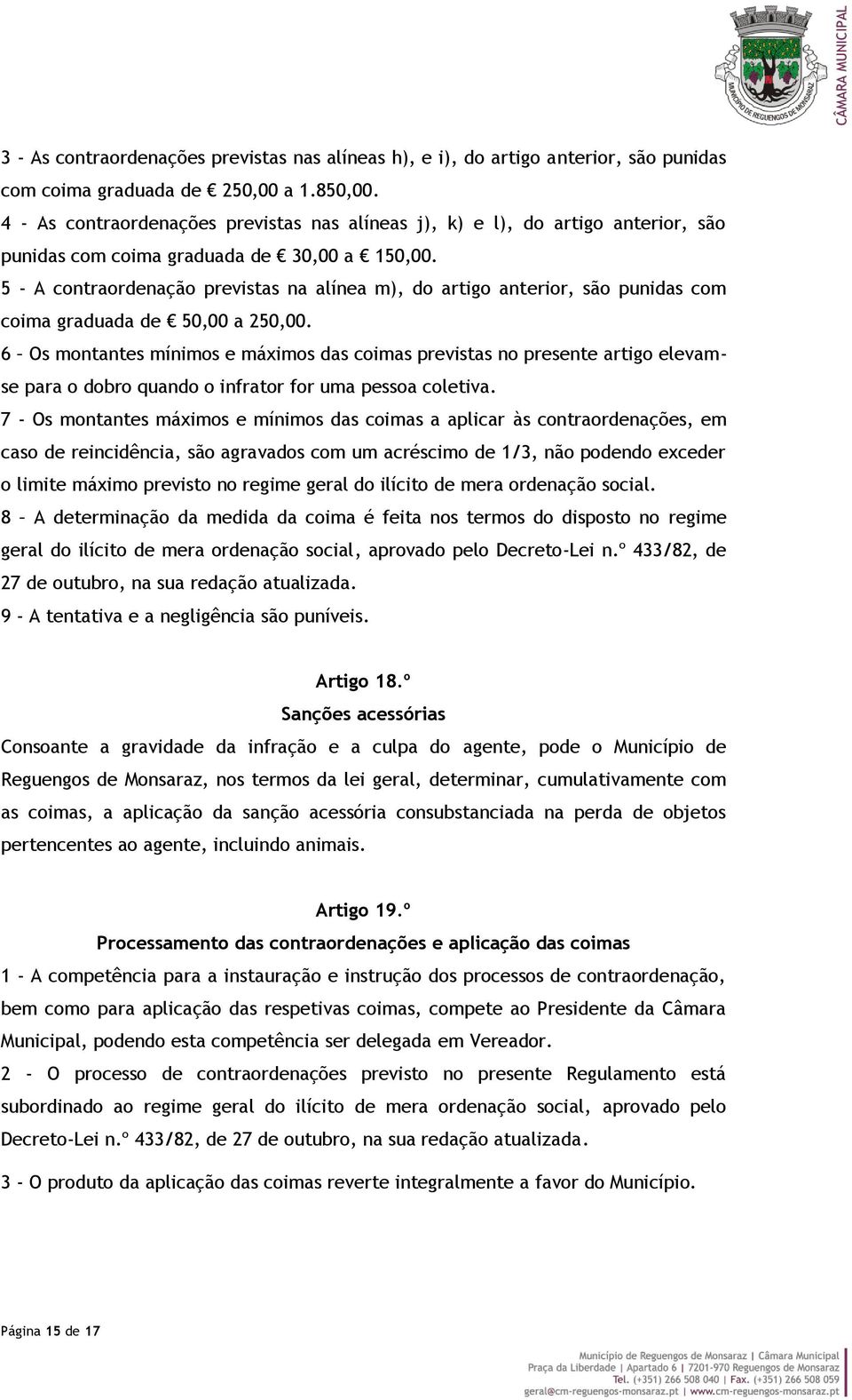 5 - A contraordenação previstas na alínea m), do artigo anterior, são punidas com coima graduada de 50,00 a 250,00.