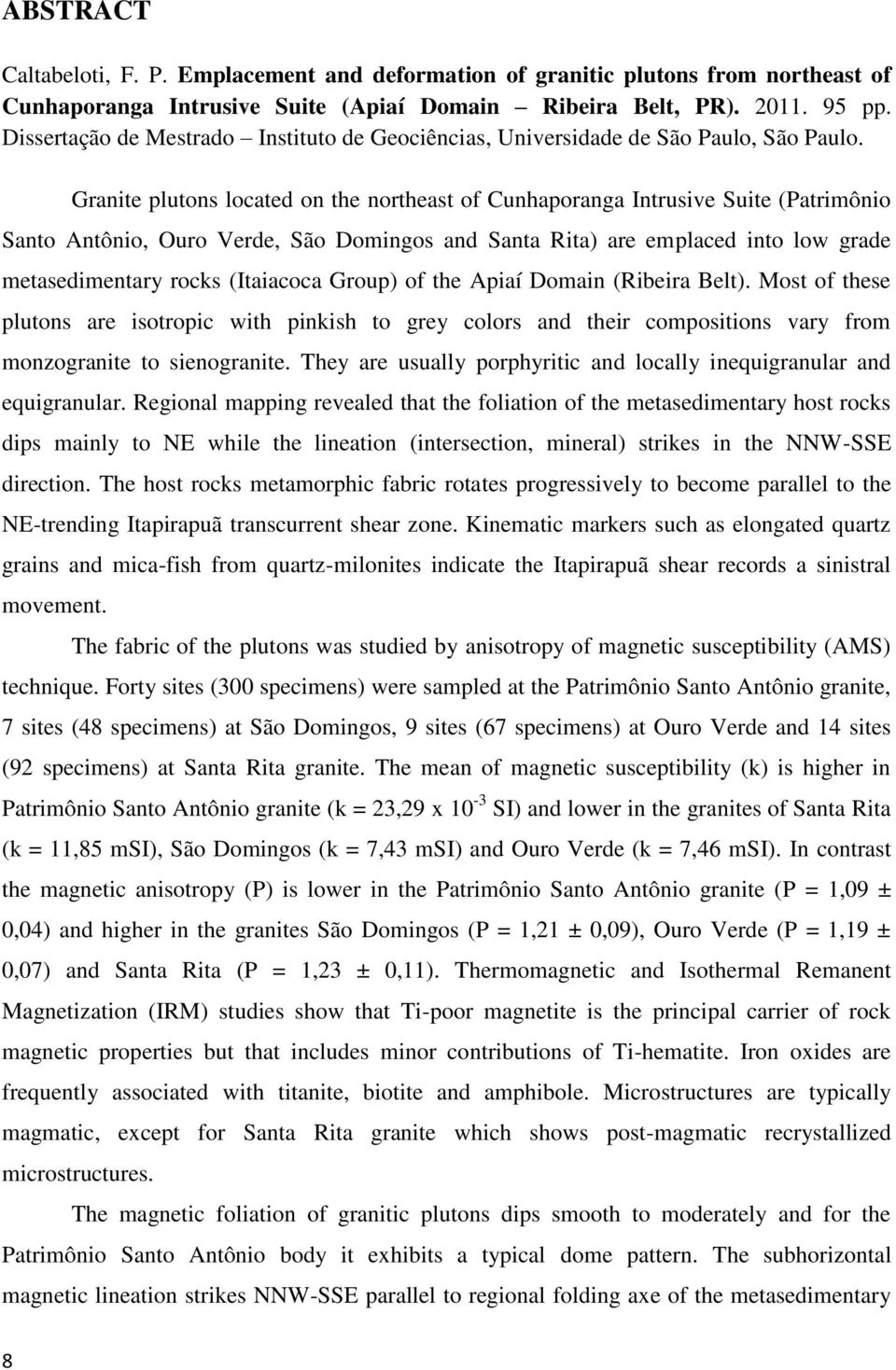 Granite plutons located on the northeast of Cunhaporanga Intrusive Suite (Patrimônio Santo Antônio, Ouro Verde, São Domingos and Santa Rita) are emplaced into low grade metasedimentary rocks