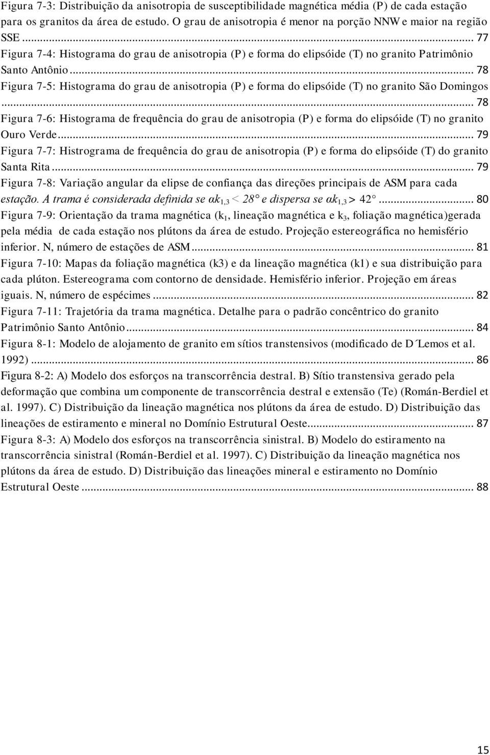 .. 78 Figura 7-5: Histograma do grau de anisotropia (P) e forma do elipsóide (T) no granito São Domingos.