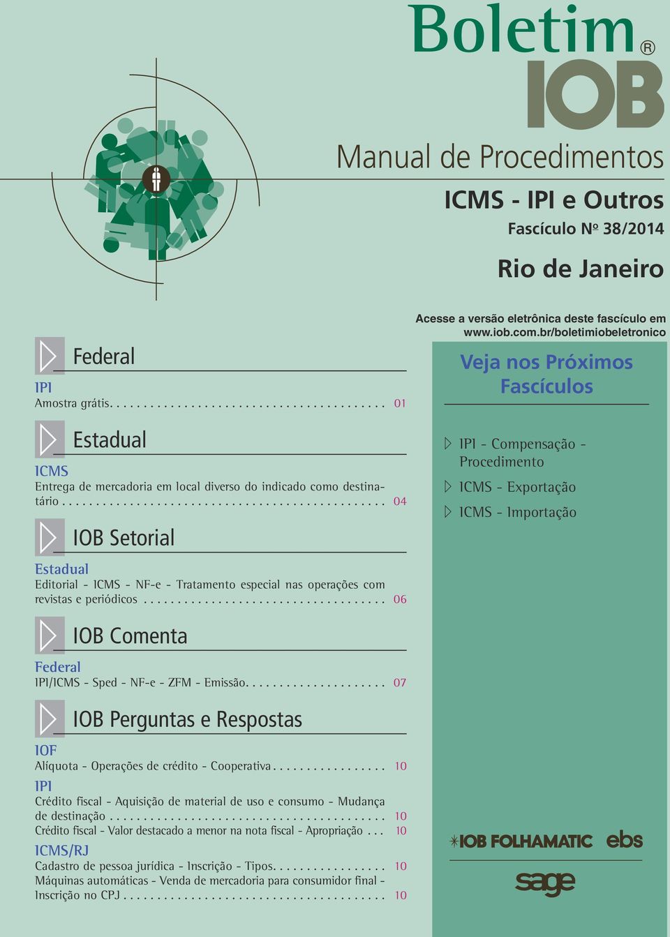 ... 07 // IOB Perguntas e Respostas IOF Alíquota - Operações de crédito - Cooperativa.... 10 IPI Crédito fiscal - Aquisição de material de uso e consumo - Mudança de destinação.