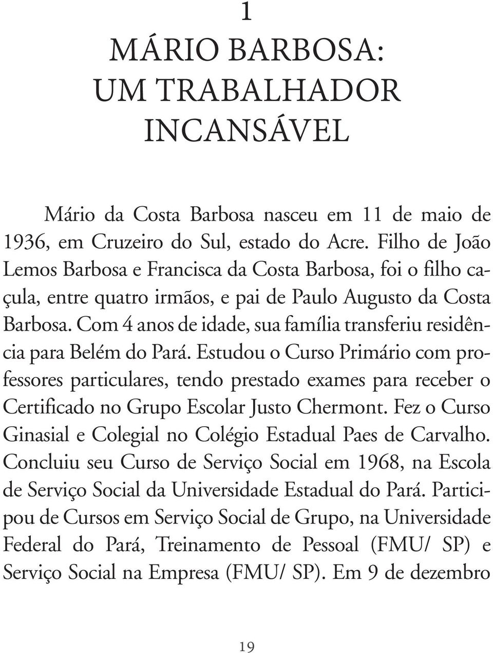 Com 4 anos de idade, sua família transferiu residência para Belém do Pará.