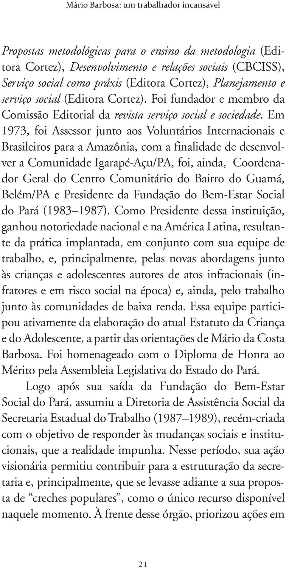 Em 1973, foi Assessor junto aos Voluntários Internacionais e Brasileiros para a Amazônia, com a finalidade de desenvolver a Comunidade Igarapé-Açu/PA, foi, ainda, Coordenador Geral do Centro