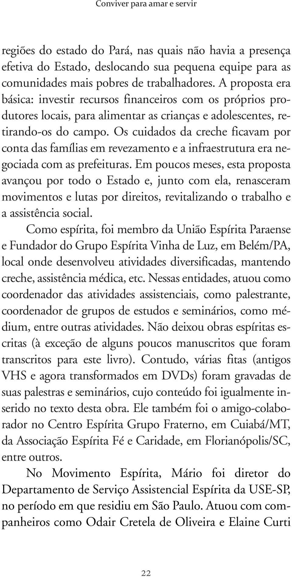 Os cuidados da creche ficavam por conta das famílias em revezamento e a infraestrutura era negociada com as prefeituras.