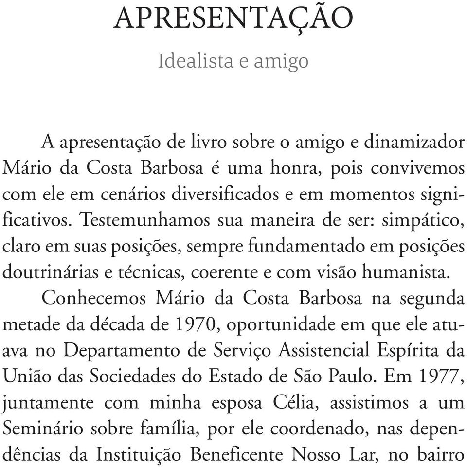 Conhecemos Mário da Costa Barbosa na segunda metade da década de 1970, oportunidade em que ele atuava no Departamento de Serviço Assistencial Espírita da União das Sociedades do