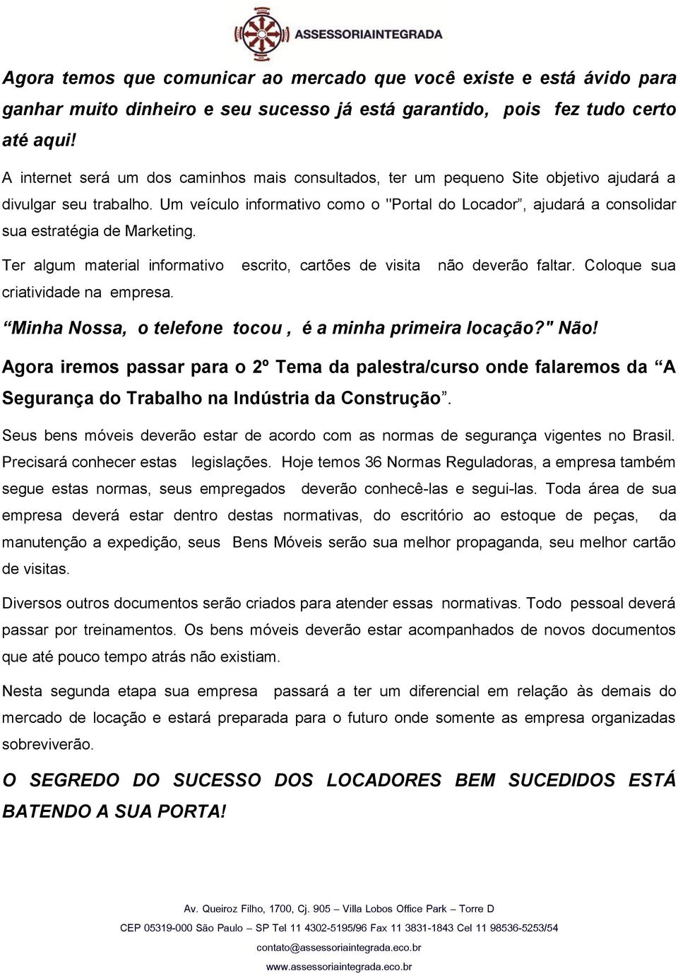 Um veículo informativo como o "Portal do Locador, ajudará a consolidar sua estratégia de Marketing. Ter algum material informativo escrito, cartões de visita não deverão faltar.